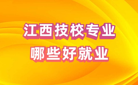 江西技校专业哪些好就业？