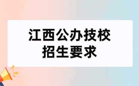 江西公办技校招生有哪些要求