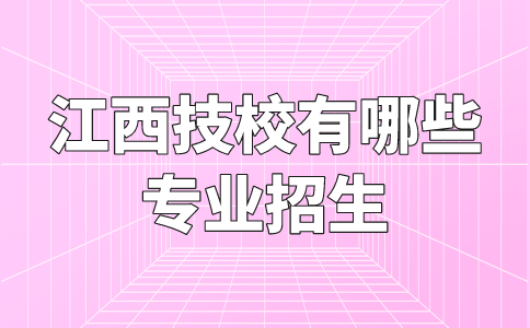 江西技校有哪些专业招生