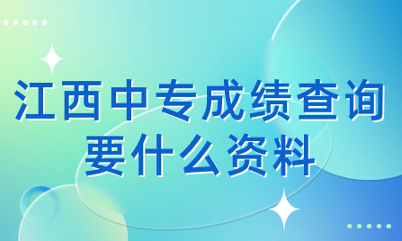 江西中专成绩查询要什么资料