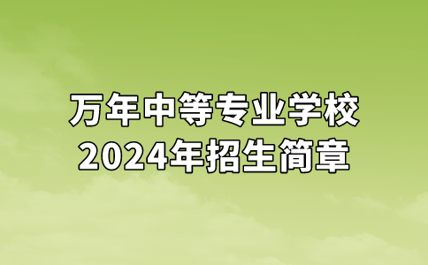 万年中等专业学校2024年招生简章