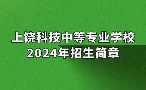 2024年上饶科技中等专业学校招生简章