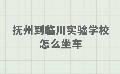 抚州到临川实验学校怎么坐车