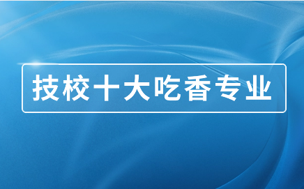 江西技校十大吃香专业有哪些