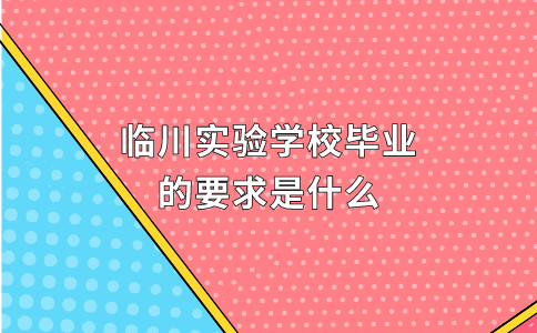 临川实验学校毕业的要求是什么