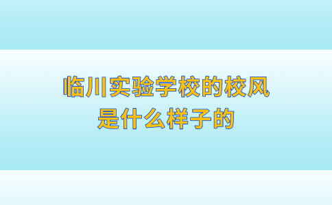 临川实验学校的校风是什么样子的