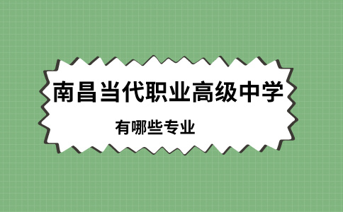 南昌当代职业高级中学有哪些专业