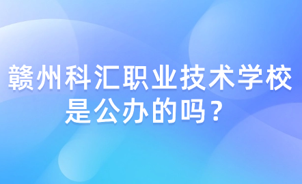 赣州科汇职业技术学校是公办的吗？