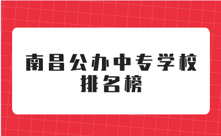 南昌公办中专学校排名榜