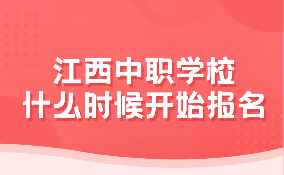 2025年江西中职学校什么时候开始报名