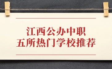 江西中职公办学校哪些好?五所热门学校推荐！