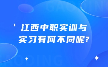 江西中职实训与实习有何不同呢?