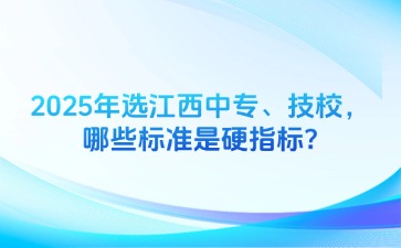 2025年选江西中专、技校，哪些标准是硬指标?