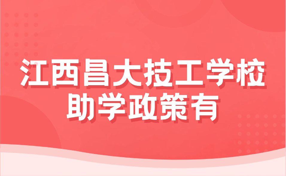 2025年江西昌大技工学校助学政策有哪些