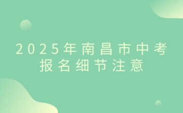 2025年南昌市中考报名细节注意