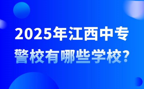 2025年江西中专警校有哪些学校?