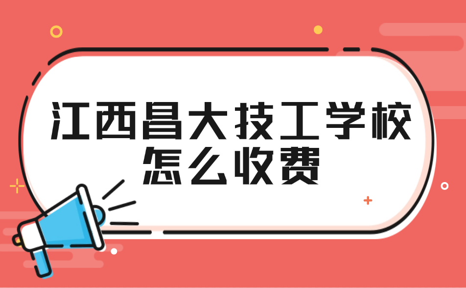 2025年江西昌大技工学校怎么收费