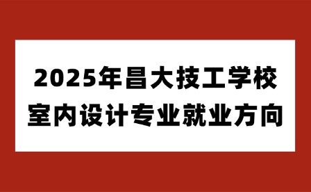 2025年昌大技工学校计算机网络应用专业就业方向