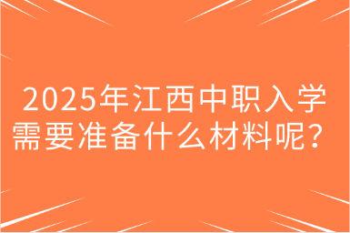 2025年江西中职入学需要准备什么材料呢？