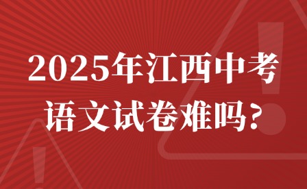 2025年江西中考语文试卷难吗?