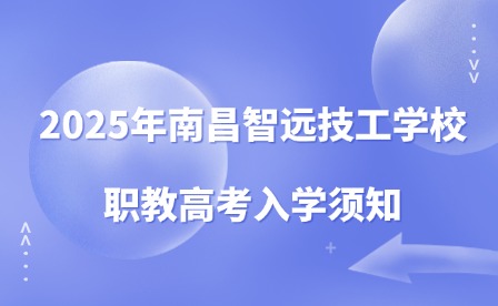 2025年南昌智远技工学校职教高考入学须知