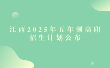 江西2025年五年制高职招生计划公布
