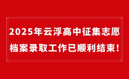 2025年云浮高中征集志愿档案录取工作已顺利结束!