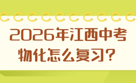 2026年江西中考物化怎么复习？