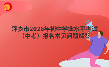 萍乡市2026年初中学业水平考试（中考）报名常见问题解答