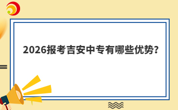 2026报考吉安中专有哪些优势?