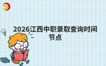 2026江西中职录取查询时间节点