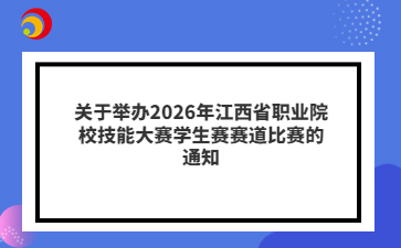关于举办2026年江西省职业院校技能大赛学生赛赛道比赛的通知