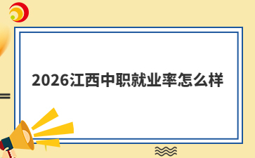 2026江西中职就业率怎么样