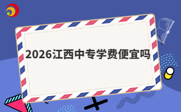 2026江西中专学费便宜吗