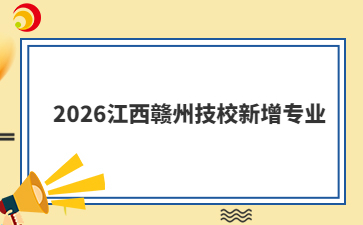 2026江西赣州技校新增专业