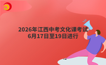 2026年江西中考文化课考试6月17日至19日进行