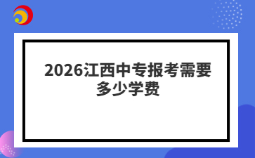 2026江西中专报考需要多少学费