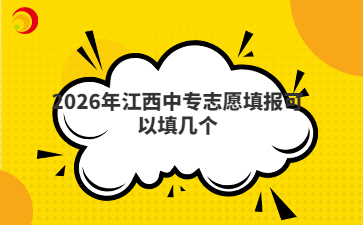 2026年江西中专志愿填报可以填几个