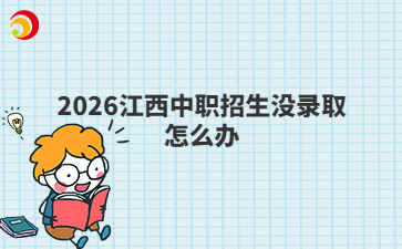 2026江西中职招生没录取怎么办