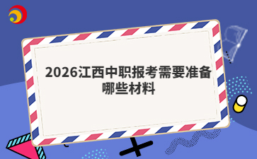 2026江西中职报考需要准备哪些材料