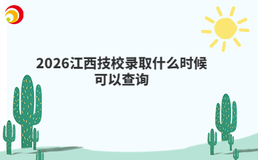 2026江西技校录取什么时候可以查询