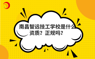 南昌智远技工学校是什么资质？正规吗？