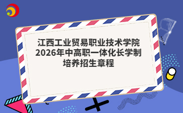 江西工业贸易职业技术学院2026年中高职一体化长学制培养招生章程