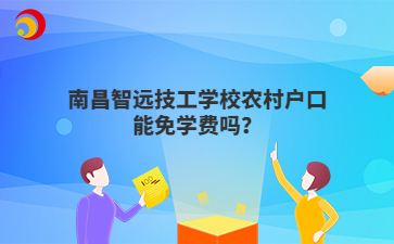 南昌智远技工学校农村户口能免学费吗?