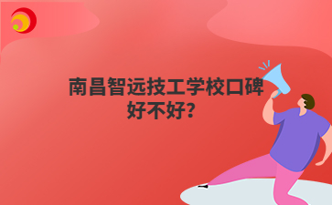 南昌智远技工学校口碑好不好?