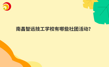 南昌智远技工学校有哪些社团活动?