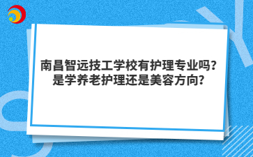南昌智远技工学校有护理专业吗？是学养老护理还是美容方向？
